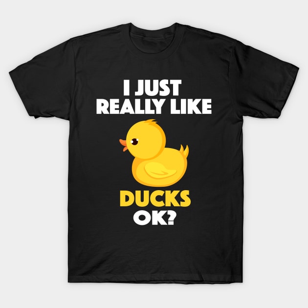 I Just Really Like Ducks Ok? T-Shirt by stayilbee